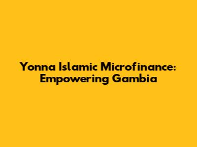 Yonna Islamic Microfinance: Empowering Gambia