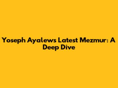 Yoseph Ayalew's Latest Mezmur: A Deep Dive