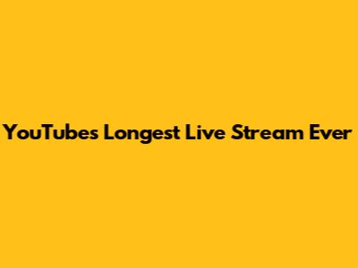 YouTube's Longest Live Stream Ever