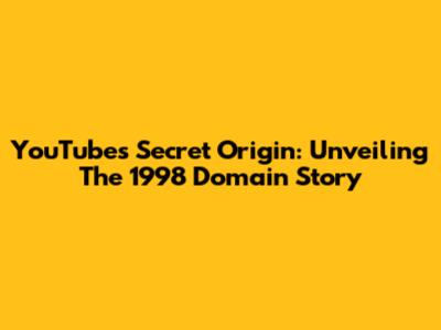 YouTube's Secret Origin: Unveiling The 1998 Domain Story