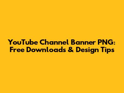 YouTube Channel Banner PNG: Free Downloads & Design Tips