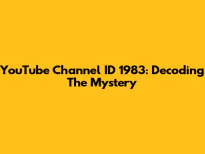 YouTube Channel ID 1983: Decoding The Mystery