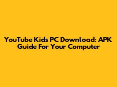 YouTube Kids PC Download: APK Guide For Your Computer