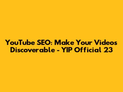 YouTube SEO: Make Your Videos Discoverable - YIP Official 23