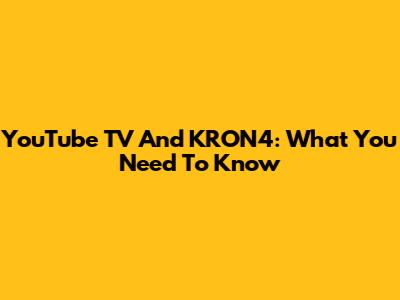YouTube TV And KRON4: What You Need To Know