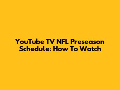 YouTube TV NFL Preseason Schedule: How To Watch