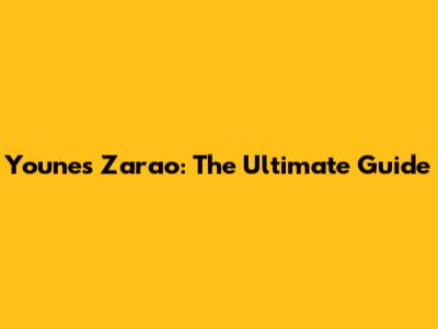 Younes Zarao: The Ultimate Guide