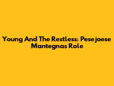 Young And The Restless: Pesejoese Mantegna's Role