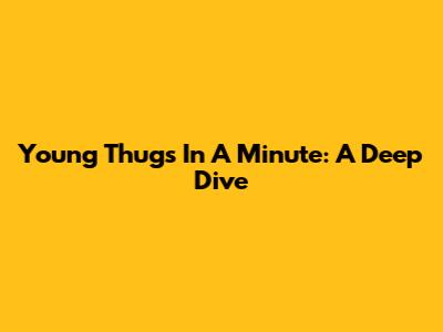 Young Thug's 'In A Minute': A Deep Dive
