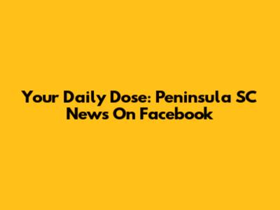 Your Daily Dose: Peninsula SC News On Facebook
