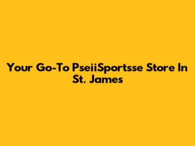 Your Go-To PseiiSportsse Store In St. James