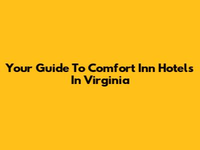 Your Guide To Comfort Inn Hotels In Virginia
