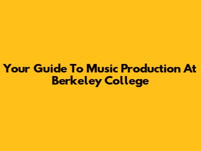 Your Guide To Music Production At Berkeley College
