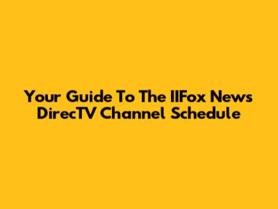 Your Guide To The IIFox News DirecTV Channel Schedule