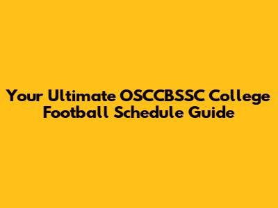 Your Ultimate OSCCBSSC College Football Schedule Guide