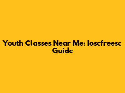 Youth Classes Near Me: Ioscfreesc Guide