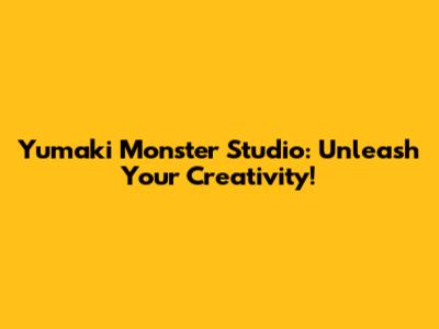 Yumaki Monster Studio: Unleash Your Creativity!