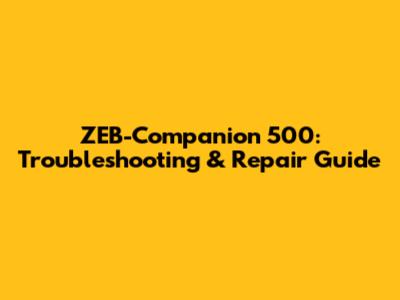ZEB-Companion 500: Troubleshooting & Repair Guide
