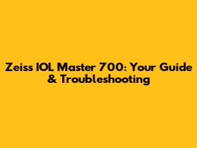 Zeiss IOL Master 700: Your Guide & Troubleshooting