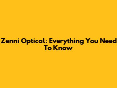 Zenni Optical: Everything You Need To Know