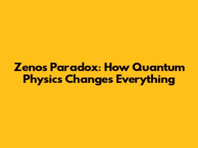 Zeno's Paradox: How Quantum Physics Changes Everything