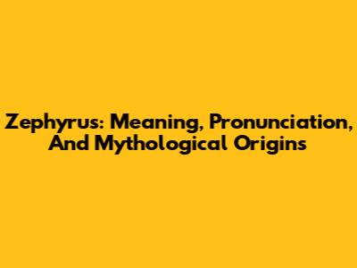 Zephyrus: Meaning, Pronunciation, And Mythological Origins