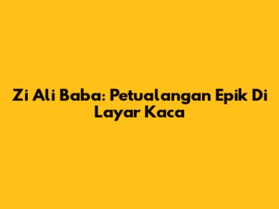 Zi Ali Baba: Petualangan Epik Di Layar Kaca