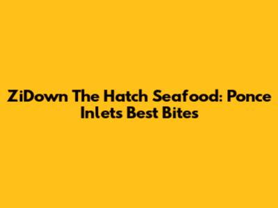 ZiDown The Hatch Seafood: Ponce Inlet's Best Bites