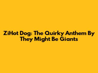 ZiHot Dog: The Quirky Anthem By They Might Be Giants