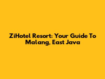 ZiHotel Resort: Your Guide To Malang, East Java