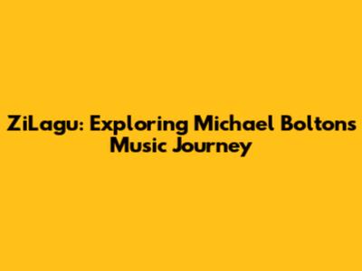 ZiLagu: Exploring Michael Bolton's Music Journey