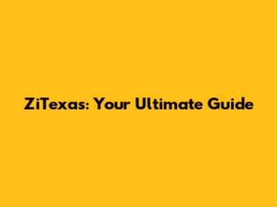 ZiTexas: Your Ultimate Guide