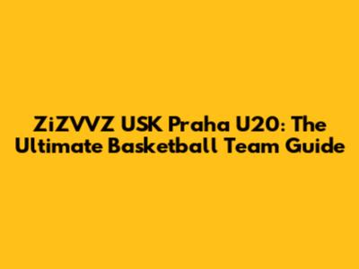 ZiZVVZ USK Praha U20: The Ultimate Basketball Team Guide