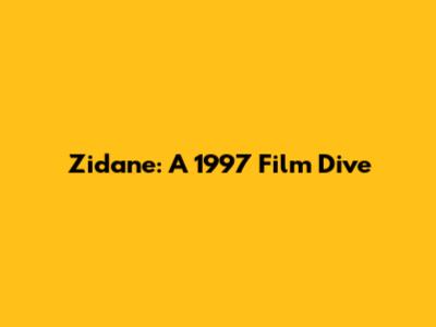 Zidane: A 1997 Film Dive
