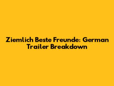 Ziemlich Beste Freunde: German Trailer Breakdown