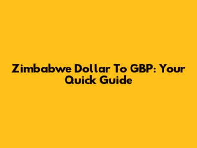 Zimbabwe Dollar To GBP: Your Quick Guide