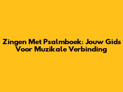 Zingen Met Psalmboek: Jouw Gids Voor Muzikale Verbinding