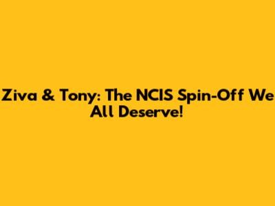Ziva & Tony: The NCIS Spin-Off We All Deserve!