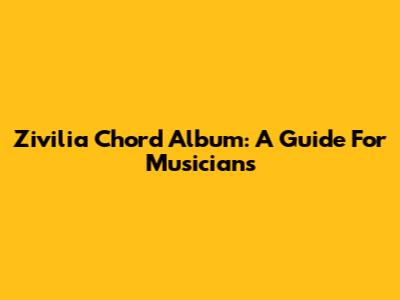 Zivilia Chord Album: A Guide For Musicians