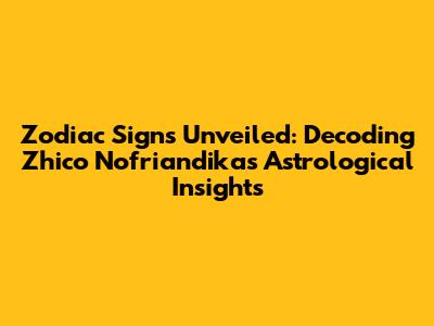 Zodiac Signs Unveiled: Decoding Zhico Nofriandika's Astrological Insights