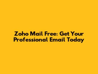 Zoho Mail Free: Get Your Professional Email Today