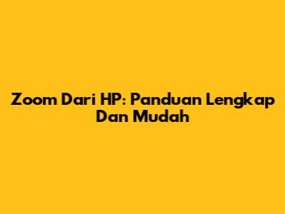 Zoom Dari HP: Panduan Lengkap Dan Mudah