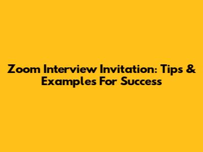 Zoom Interview Invitation: Tips & Examples For Success