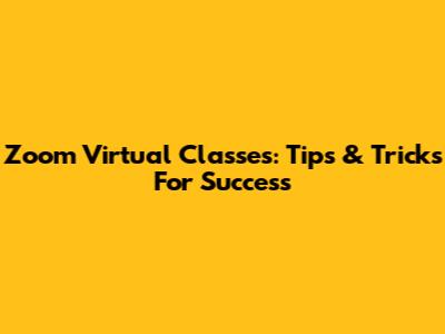 Zoom Virtual Classes: Tips & Tricks For Success