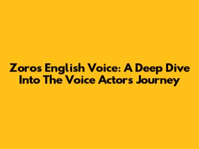 Zoro's English Voice: A Deep Dive Into The Voice Actor's Journey