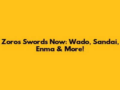 Zoro's Swords Now: Wado, Sandai, Enma & More!