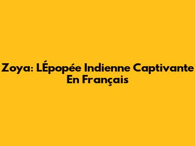 Zoya: L'Épopée Indienne Captivante En Français