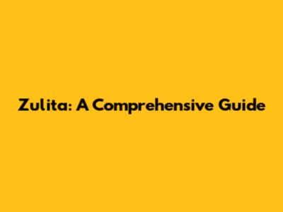 Zulita: A Comprehensive Guide