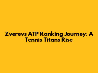 Zverev's ATP Ranking Journey: A Tennis Titan's Rise