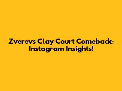 Zverev's Clay Court Comeback: Instagram Insights!